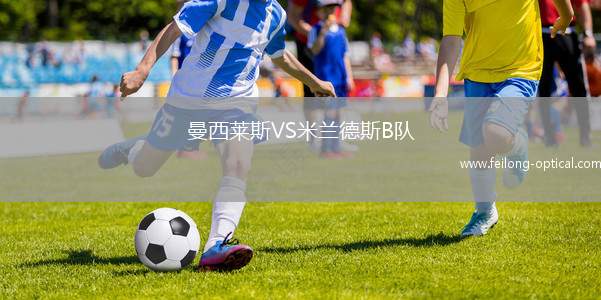 曼西莱斯VS米兰德斯B队